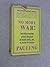 No More War! by Linus Pauling (1958-05-03)
