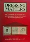 Dressing Matters: A Handbook to Help People with Learning Difficulties to Dress Themselves Dressing Matters: A Handbook to Help People with Learning Difficulties to Dress Themselves