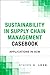 The Sustainability in Supply Chain Management Casebook: Applications in SCM (Operations Management) by Steven M. Leon (29-Jul-2013) Hardcover