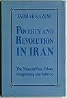Poverty and revolution in Iran: The migrant poor, urban marginality, and politics Poverty and revolution in Iran: The migrant poor, urban marginality, and politics