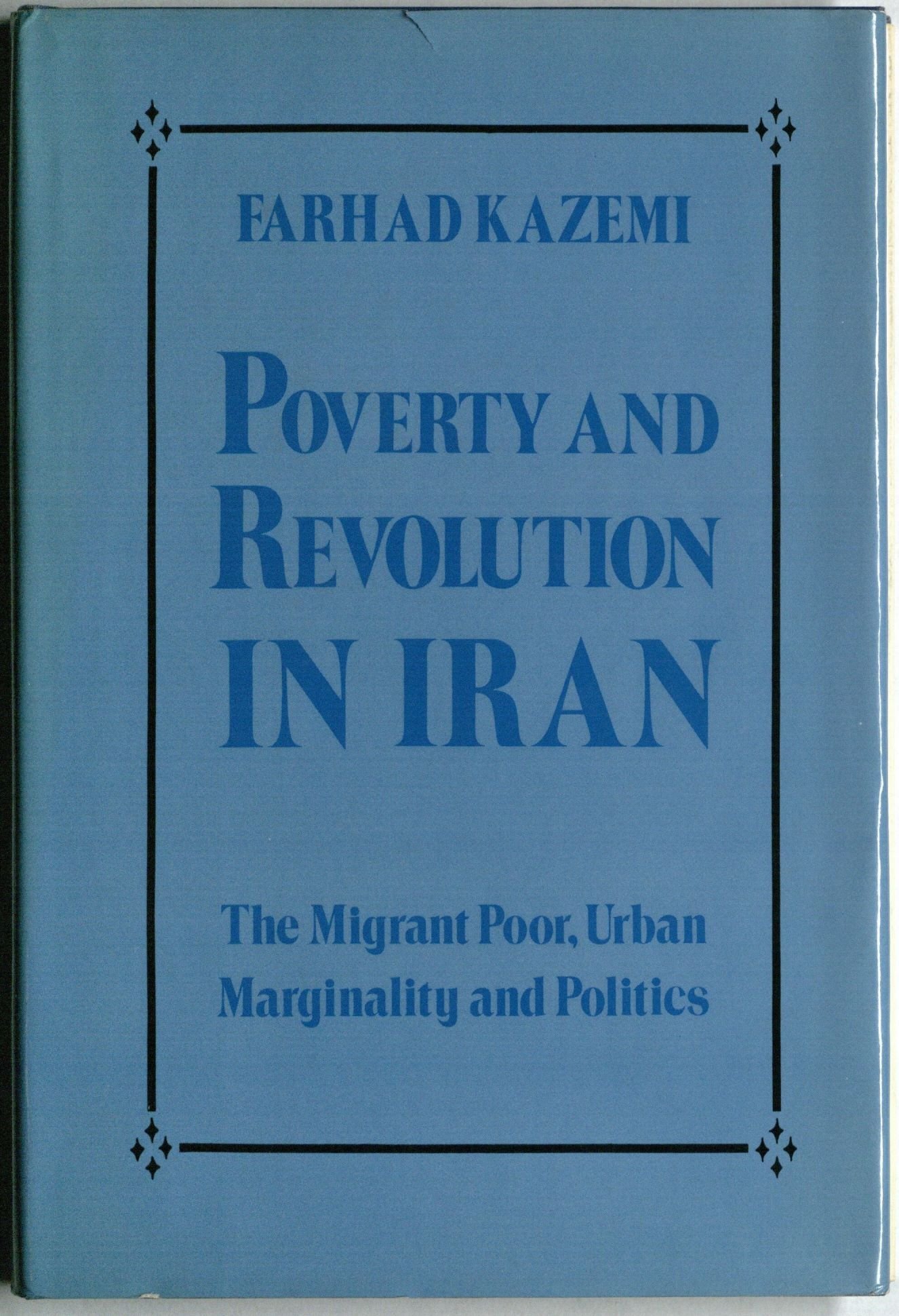Poverty and revolution in Iran: The migrant poor, urban marginality, and politics (Hardcover)