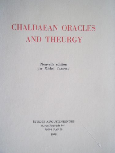 Chaldaean Oracles and Theurgy: Mysticism, Magic and Platonism in the Later Roman Empire. Troisieme Edition Par Michel Tardieu, Avec Un Supplement- Les ... Des Etudes Augustiniennes : Antiquite) (Paperback)