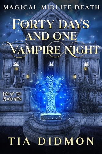 Forty Days and One Vampire Night (Rise of the Blood Witch; Magical Midlife Death #4)