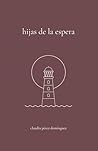 Hijas de la espera by Claudia Pérez Domínguez