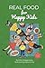 Real Food for Happy Kids: A...