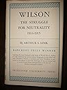 Wilson, Volume III: The Struggle for Neutrality, 1914-1915 Wilson, Volume III: The Struggle for Neutrality, 1914-1915