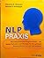 NLP Praxis: Neurolinguistisches Programmieren - die besten Techniken und Übungen für die optimale Kommunikation