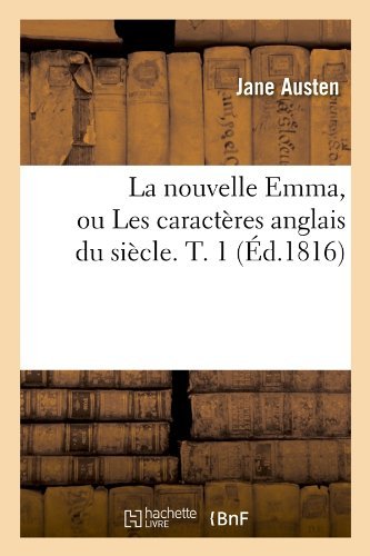 La Nouvelle Emma, Ou Les Caracteres Anglais Du Siecle. T. 1 (Ed.1816) (Litterature) (French Edition) by Jane Austen (2012-03-26)