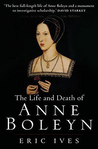The Life and Death of Anne Boleyn: 'The Most Happy' by Eric Ives