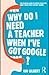 Why Do I Need a Teacher When Ive got Google? The Essential Guide to the Big Issues for Every 21st Century Teacher by Gilbert, Ian [Routledge,2010] (Paperback)