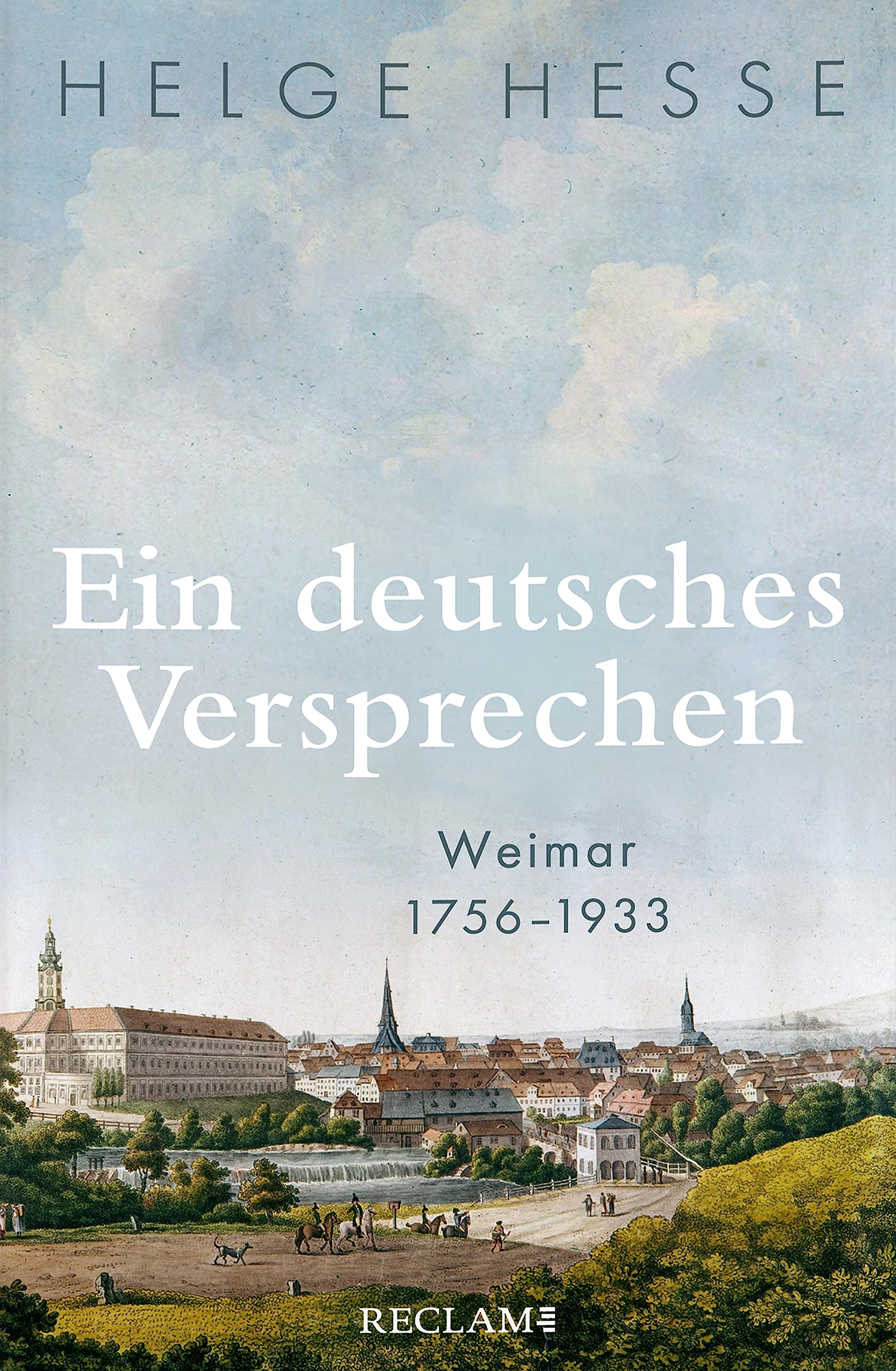 Ein deutsches Versprechen. Weimar 1756–1933 | Die Bedeutung Weimars für die weltweite Kunst und Kultur: Hesse, Helge (German Edition)