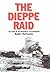 The Dieppe Raid: The Story of the Disastrous 1942 Mission by Robin Neillands (2005) Hardcover