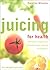 Juicing for Health: How to use natural juices to boost energy, immunity and wellbeing by Wheater, Caroline New edition (2011)