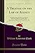 A Treatise on the Law of Agency, Vol. 1 of 2: Including Special Classes of Agents, Attorneys, Brokers and Factors, Auctioneers, Masters of Vessels, Etc., Etc (Classic Reprint)