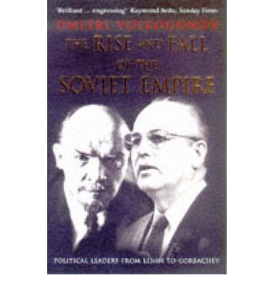 [(The Rise and Fall of the Soviet Empire: Political Leaders from Lenin to Gorbachev)] [Author: Dmitri Volkogonov] published on (April, 1999)