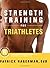 Strength Training for Triathletes by Patrick Hagerman by Patrick Hagerman