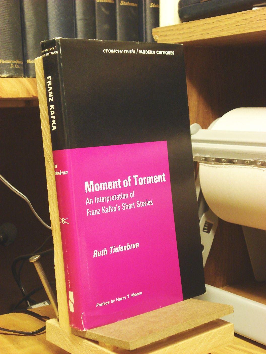 Moment of Torment: An Interpretation of Franz Kafka's Short Stories (A Chicago Classic)