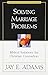 Solving Marriage Problems by Jay E Adams (May 07,1986)