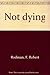 Not dying by F. Robert Rodman (1977-08-01)