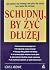 Schudnij, by zyc dłuzej