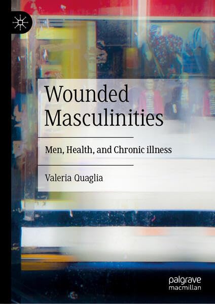 Wounded Masculinities: Men, Health, and Chronic illness (Hardcover)
