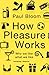 How Pleasure Works: Why we like what we like by Paul Bloom (2011-06-02)