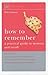 How to Remember: A Practical Guide to Memory and Recall by Eastaway Rob (2004-04-15) Paperback