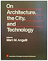 On Architecture, the City, and Technology On Architecture, the City, and Technology