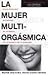 La Mujer Multi-Orgásmica. Cómo Descubrir La Plenitud De Tu Deseo, De Tu Placer Y De Tu Vitalidad