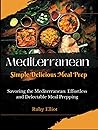Mediterranean Simple Delicious Meal Prep: Savoring the Mediterranean: Effortless and Delectable Meal Prepping Mediterranean Simple Delicious Meal Prep: Savoring the Mediterranean: Effortless and Delectable Meal Prepping