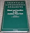 Ritual and Sacrifice in the Ancient Near East (Orientalia Lovaniensia Analecta #55)