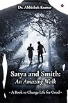 Satya and Smith: An Amazing Walk : A Book to Change Life for Good Satya and Smith: An Amazing Walk : A Book to Change Life for Good
