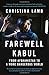 Farewell Kabul: How the West Ignored Pakistan and Lost Afghanistan