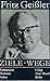 Fritz Geissler: Ziele, Wege : Kommentare, Positionen, Fakten : ein Komponistenporträt (German Edition)