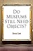 [Do Museums Still Need Objects?] (By: Steven Conn) [published: December, 2010]