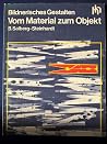 Vom Material zum Objekt: Arbeitsmaterialien u. Werkverfahren, Umwelt u. gestalter. Wirkungen, Wahrnehmung u. Reflexion (Bildnerisches Gestalten) (German Edition)