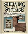 Shelving and Storage: 25 Easy-To-Build Projects for Every Part of Your House