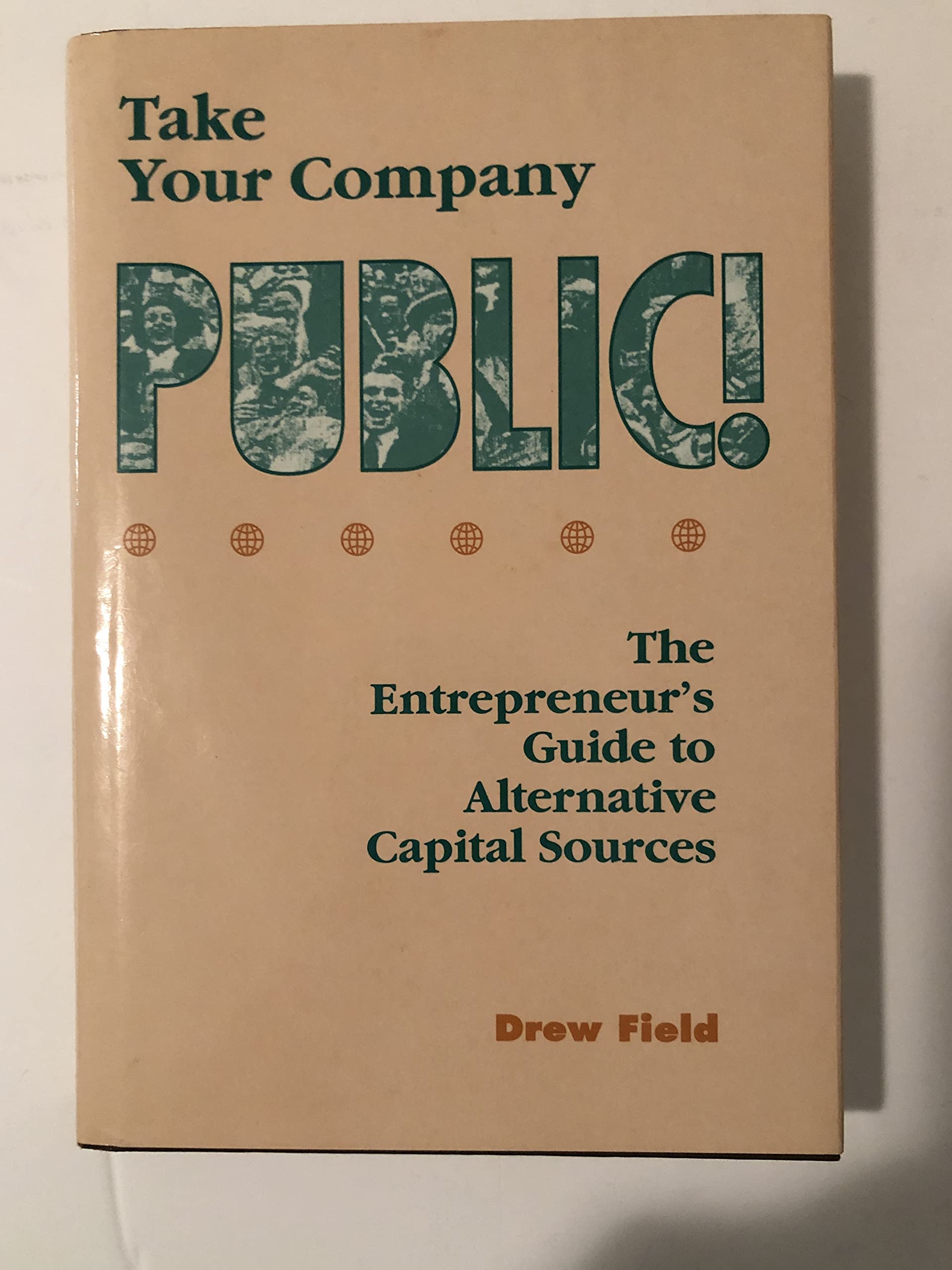 Take Your Company Public!: The Entrepreneur's Guide to Alternative Capital Sources (Hardcover)