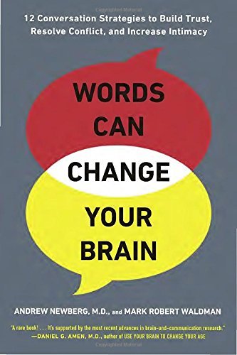 Words Can Change Your Brain: 12 Conversation Strategies to Build Trust, Resolve Conflict, and Increase Intima cy by Andrew Newberg Mark Robert Waldman(2013-07-30)