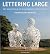 Lettering Large: The Art an...