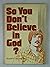So you don't believe in God? by Russell V DeLong