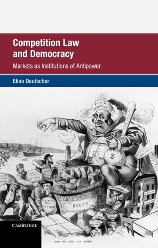 Competition Law and Democracy: Markets as Institutions of Antipower (Global Competition Law and Economics Policy)