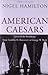 American Caesars: Lives of the Presidents from Franklin D. Roosevelt to George W. Bush by Hamilton Nigel (2011-11-22) Paperback