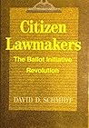 Citizen Lawmakers: The Ballot Initiative Revolution Citizen Lawmakers: The Ballot Initiative Revolution