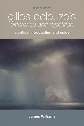 By James Williams Gilles Deleuze's <i> Difference and Repetition</i>: Gilles Deleuze's Difference and Repetition: A Cr (2nd Edition)