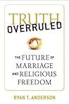 Truth Overruled: The Future of Marriage and Religious Freedom