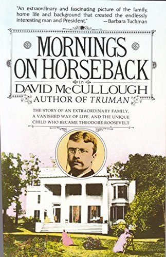 Mornings on Horseback: The Story of an Extraordinary Family, a Vanished Way of Life, and the Unique Child Who Became Theodore Roosevelt