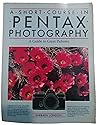 A short course in Pentax photography: A guide to great pictures