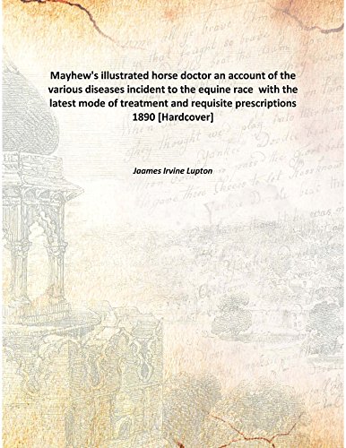 Mayhew'S Illustrated Horse Doctor An Account Of The Various Diseases Incident To The Equine Race With The Latest Mode Of Treatment And Requisite Prescriptions [Hardcover] (Hardcover)