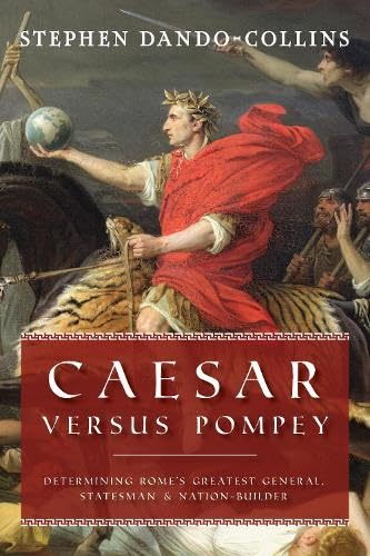 Caesar Versus Pompey: Determining Rome’s Greatest General, Statesman & Nation-Builder (Paperback)